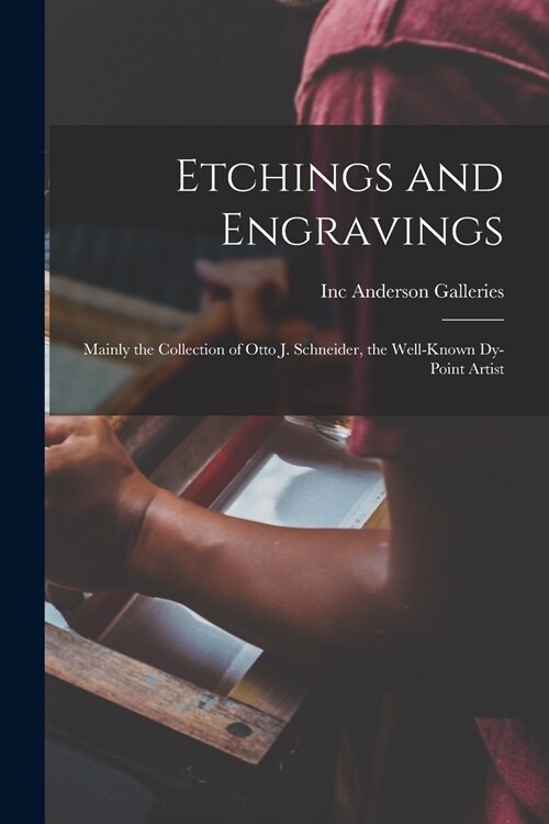 Etchings and Engravings: Mainly the Collection of Otto J. Schneider, the Well-known Dy-point Artist (Paperback)