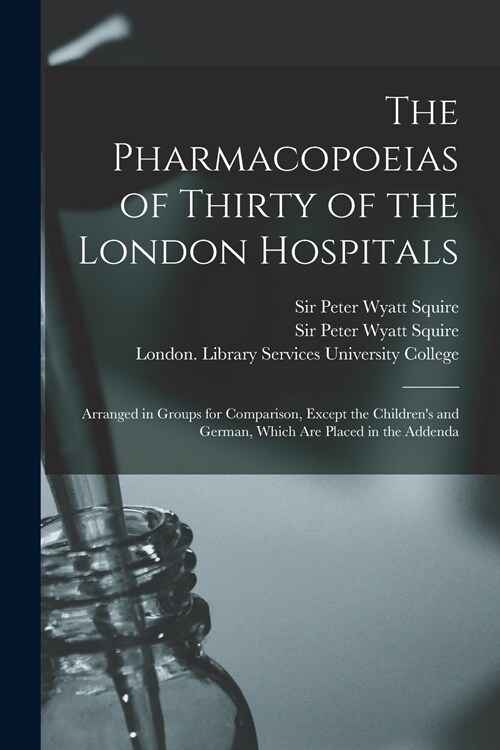 The Pharmacopoeias of Thirty of the London Hospitals [electronic Resource]: Arranged in Groups for Comparison, Except the Childrens and German, Which (Paperback)