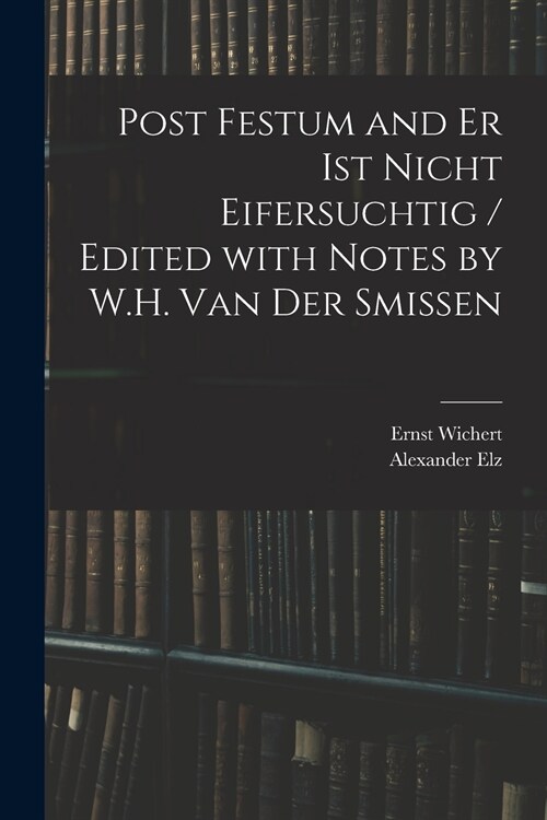 Post Festum and Er Ist Nicht Eifersuchtig / Edited With Notes by W.H. Van Der Smissen (Paperback)