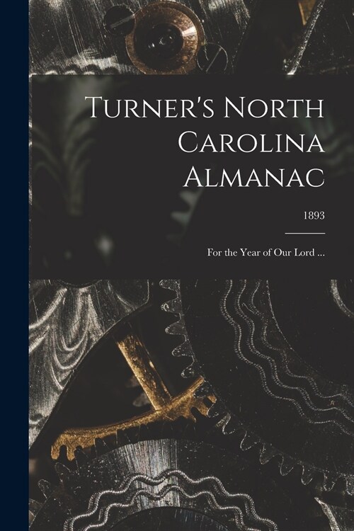 Turners North Carolina Almanac: for the Year of Our Lord ...; 1893 (Paperback)