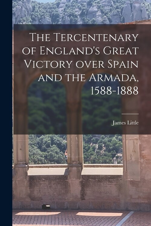 The Tercentenary of Englands Great Victory Over Spain and the Armada, 1588-1888 [microform] (Paperback)