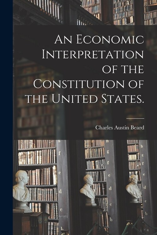 An Economic Interpretation of the Constitution of the United States. (Paperback)