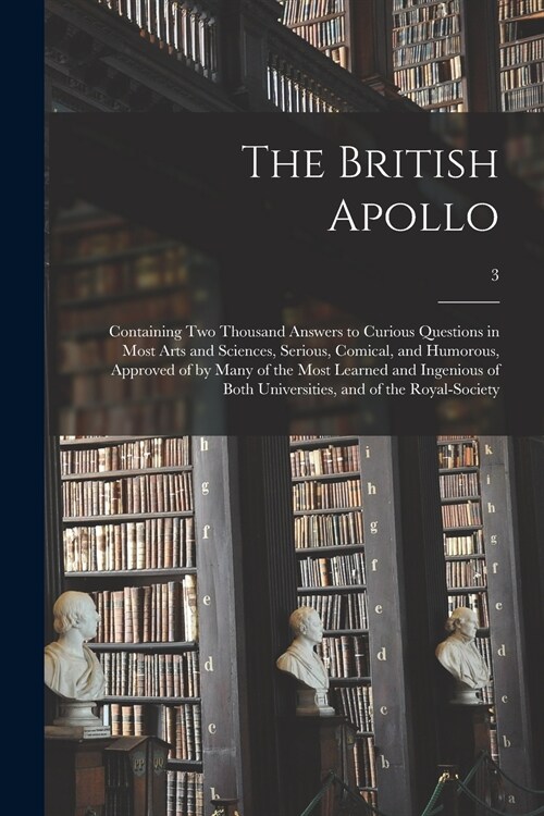 The British Apollo: Containing Two Thousand Answers to Curious Questions in Most Arts and Sciences, Serious, Comical, and Humorous, Approv (Paperback)