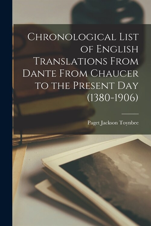 Chronological List of English Translations From Dante From Chaucer to the Present Day (1380-1906) (Paperback)