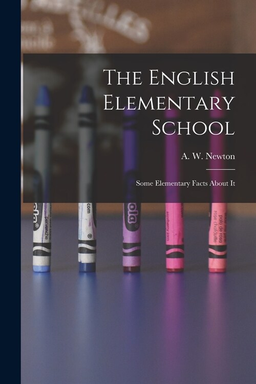 The English Elementary School: Some Elementary Facts About It (Paperback)
