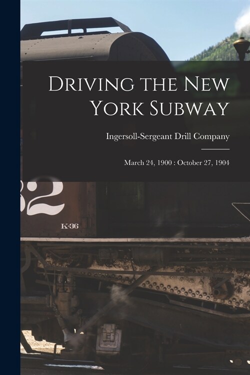 Driving the New York Subway: March 24, 1900: October 27, 1904 (Paperback)