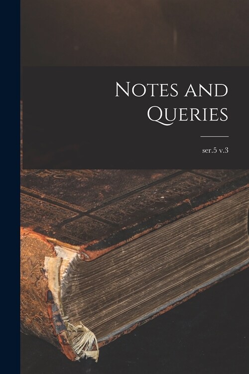 Notes and Queries; ser.5 v.3 (Paperback)