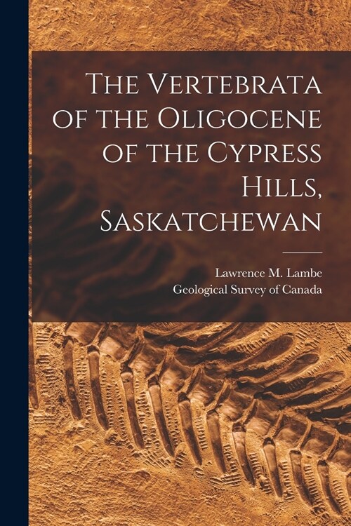 The Vertebrata of the Oligocene of the Cypress Hills, Saskatchewan [microform] (Paperback)