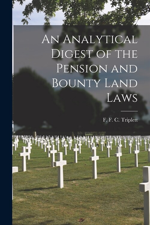 An Analytical Digest of the Pension and Bounty Land Laws (Paperback)