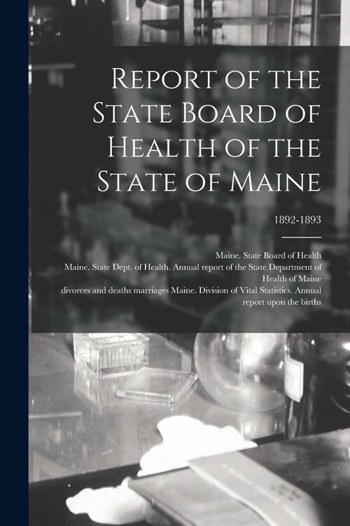 Report of the State Board of Health of the State of Maine; 1892-1893 (Paperback)