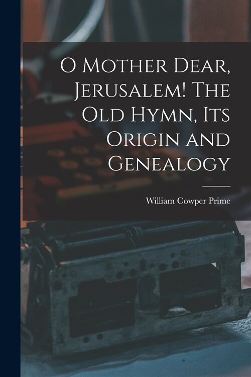 O Mother Dear, Jerusalem! [microform] The Old Hymn, Its Origin and Genealogy (Paperback)
