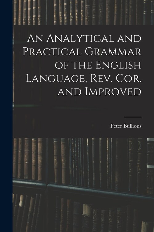 An Analytical and Practical Grammar of the English Language, Rev. Cor. and Improved (Paperback)