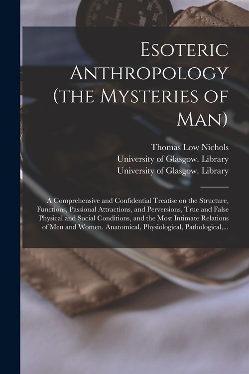 Esoteric Anthropology (the Mysteries of Man) [electronic Resource]: a Comprehensive and Confidential Treatise on the Structure, Functions, Passional A (Paperback)