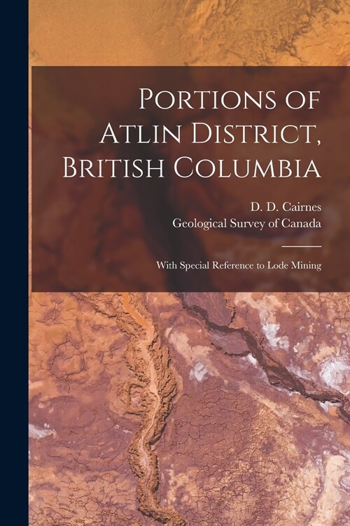 Portions of Atlin District, British Columbia [microform]: With Special Reference to Lode Mining (Paperback)