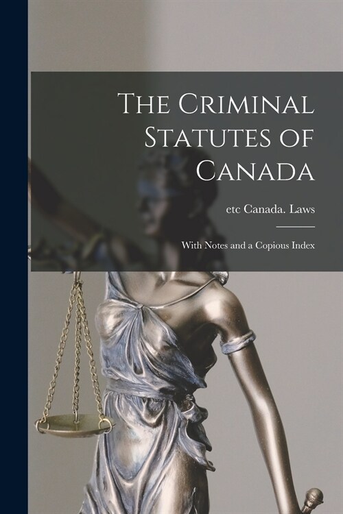 The Criminal Statutes of Canada [microform]: With Notes and a Copious Index (Paperback)
