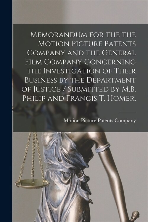 Memorandum for the the Motion Picture Patents Company and the General Film Company Concerning the Investigation of Their Business by the Department of (Paperback)