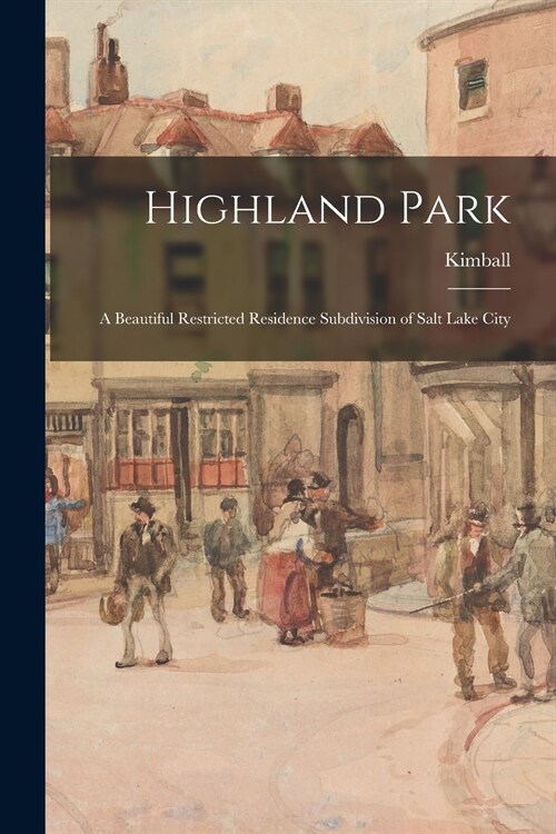Highland Park: a Beautiful Restricted Residence Subdivision of Salt Lake City (Paperback)