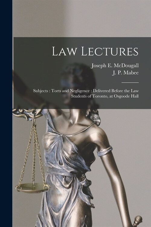 Law Lectures: Subjects: Torts and Negligence [microform]: Delivered Before the Law Students of Toronto, at Osgoode Hall (Paperback)