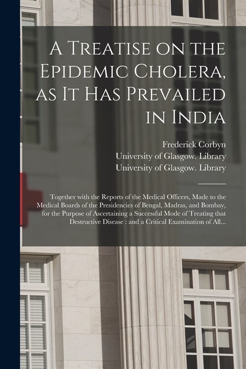 A Treatise on the Epidemic Cholera, as It Has Prevailed in India [electronic Resource]: Together With the Reports of the Medical Officers, Made to the (Paperback)