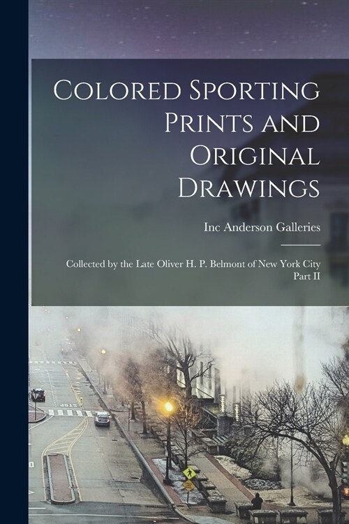 Colored Sporting Prints and Original Drawings: Collected by the Late Oliver H. P. Belmont of New York City Part II (Paperback)