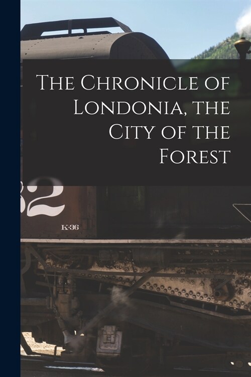 The Chronicle of Londonia, the City of the Forest [microform] (Paperback)