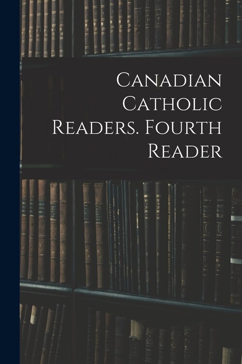 Canadian Catholic Readers. Fourth Reader (Paperback)