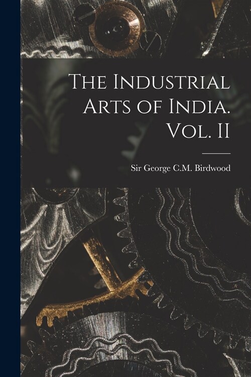 The Industrial Arts of India. Vol. II (Paperback)