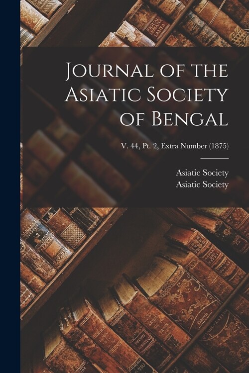 Journal of the Asiatic Society of Bengal; v. 44, pt. 2, Extra Number (1875) (Paperback)