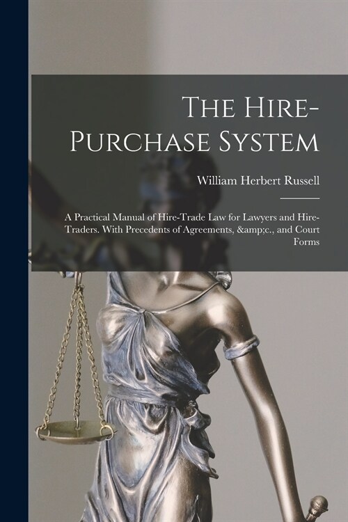 The Hire-purchase System: A Practical Manual of Hire-trade Law for Lawyers and Hire-traders. With Precedents of Agreements, &c., and Court Forms (Paperback)