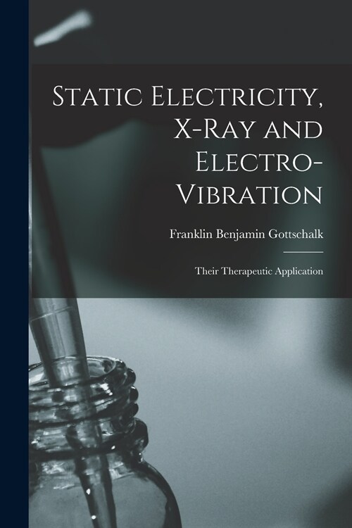 Static Electricity, X-ray and Electro-vibration: Their Therapeutic Application (Paperback)