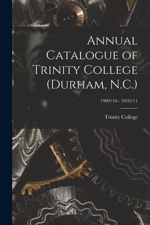 Annual Catalogue of Trinity College (Durham, N.C.); 1909/10 - 1910/11 (Paperback)