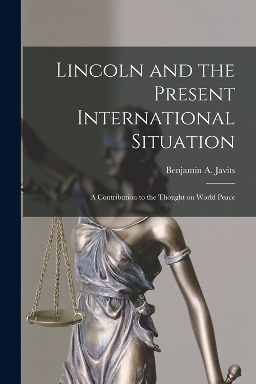 Lincoln and the Present International Situation; a Contribution to the Thought on World Peace (Paperback)
