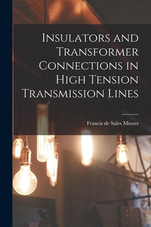 Insulators and Transformer Connections in High Tension Transmission Lines (Paperback)