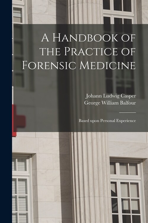 A Handbook of the Practice of Forensic Medicine: Based Upon Personal Experience (Paperback)