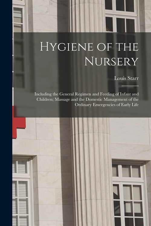 Hygiene of the Nursery; Including the General Regimen and Feeding of Infant and Children; Massage and the Domestic Management of the Ordinary Emergenc (Paperback)