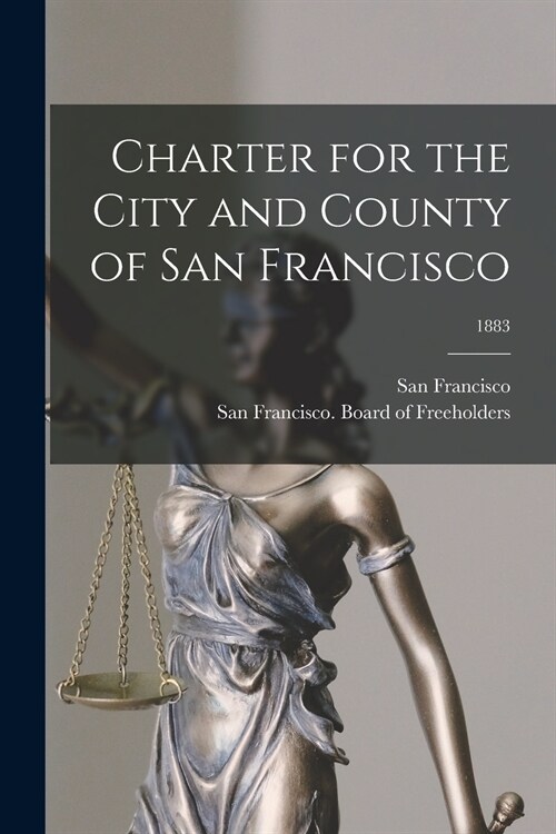 Charter for the City and County of San Francisco; 1883 (Paperback)