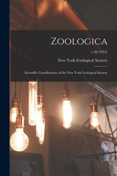 Zoologica: Scientific Contributions of the New York Zoological Society; v.38 (1953) (Paperback)