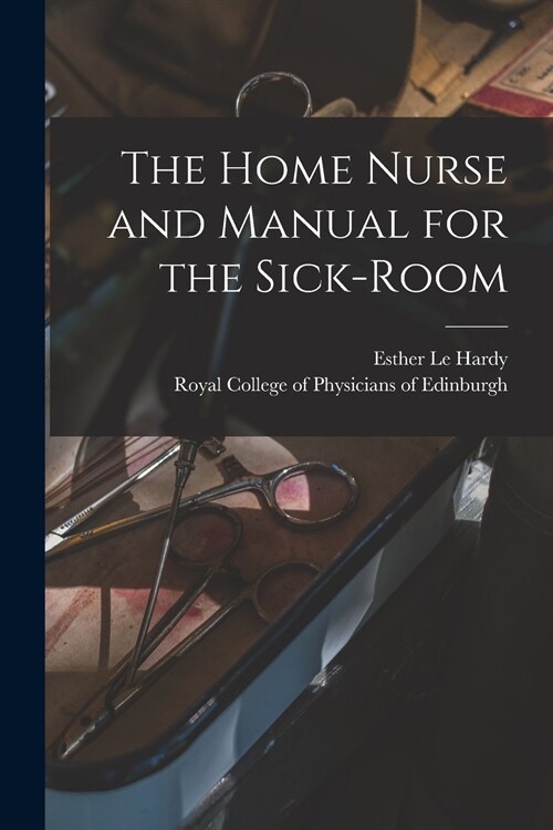 The Home Nurse and Manual for the Sick-room (Paperback)