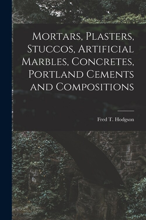 Mortars, Plasters, Stuccos, Artificial Marbles, Concretes, Portland Cements and Compositions (Paperback)