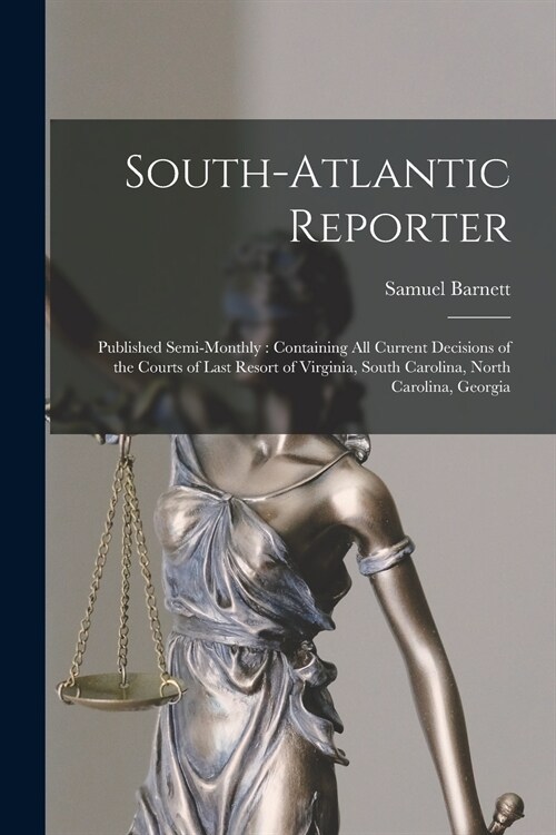 South-Atlantic Reporter: Published Semi-monthly: Containing All Current Decisions of the Courts of Last Resort of Virginia, South Carolina, Nor (Paperback)