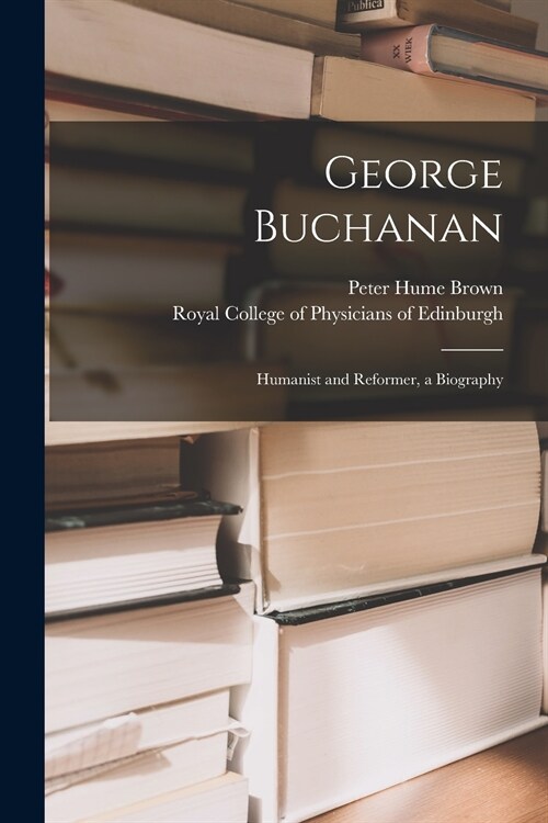 George Buchanan: Humanist and Reformer, a Biography (Paperback)