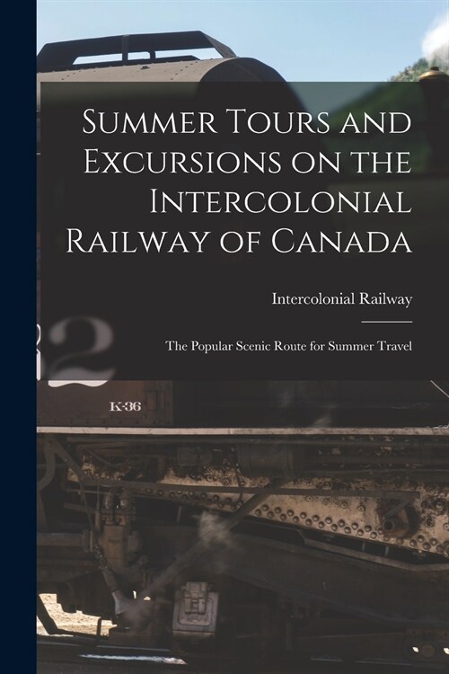 Summer Tours and Excursions on the Intercolonial Railway of Canada [microform]: the Popular Scenic Route for Summer Travel (Paperback)