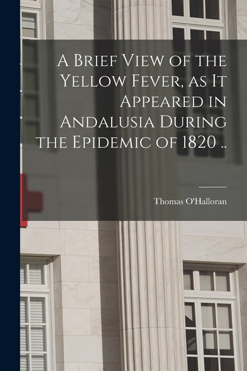 A Brief View of the Yellow Fever, as It Appeared in Andalusia During the Epidemic of 1820 .. (Paperback)