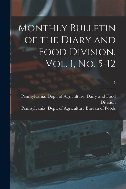 Monthly Bulletin of the Diary and Food Division, Vol. 1, No. 5-12; 1 (Paperback)
