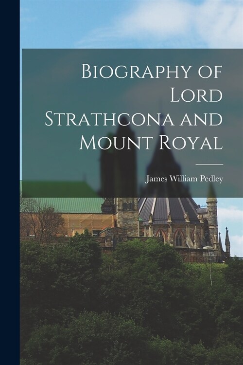 Biography of Lord Strathcona and Mount Royal (Paperback)
