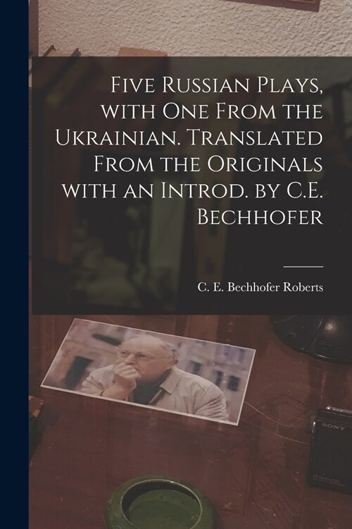 Five Russian Plays, With One From the Ukrainian. Translated From the Originals With an Introd. by C.E. Bechhofer (Paperback)