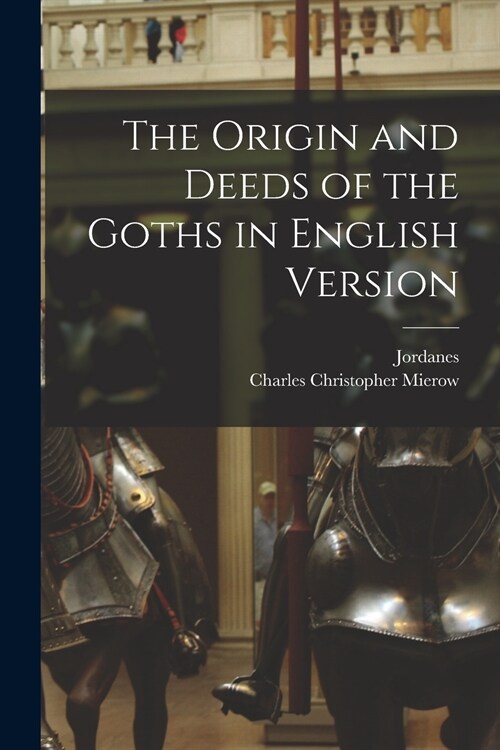 The Origin and Deeds of the Goths in English Version (Paperback)