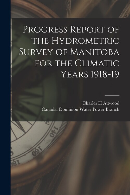 Progress Report of the Hydrometric Survey of Manitoba for the Climatic Years 1918-19 [microform] (Paperback)