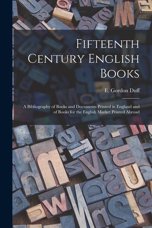 Fifteenth Century English Books: a Bibliography of Books and Documents Printed in England and of Books for the English Market Printed Abroad (Paperback)