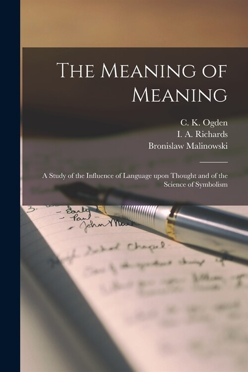 The Meaning of Meaning; a Study of the Influence of Language Upon Thought and of the Science of Symbolism (Paperback)